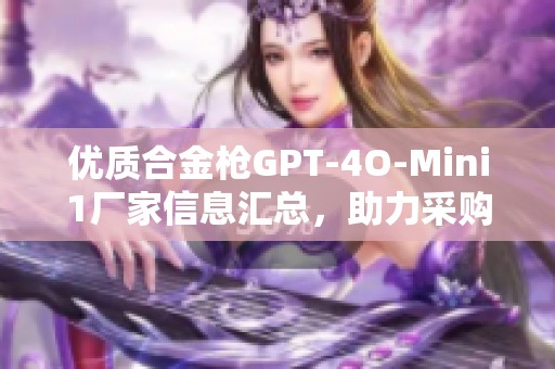 優(yōu)質(zhì)合金槍GPT-4O-Mini1廠家信息匯總，助力采購決策