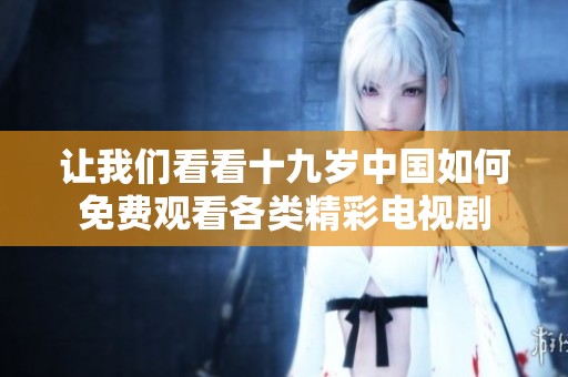 讓我們看看十九歲中國如何免費(fèi)觀看各類精彩電視劇