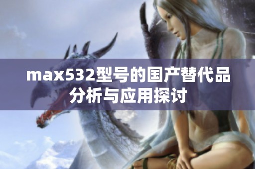 max532型號的國產(chǎn)替代品分析與應(yīng)用探討