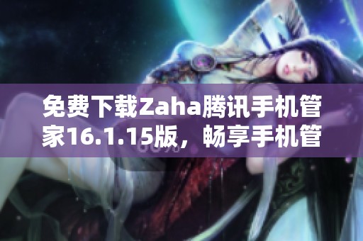 免費(fèi)下載Zaha騰訊手機(jī)管家16.1.15版，暢享手機(jī)管理新體驗(yàn)