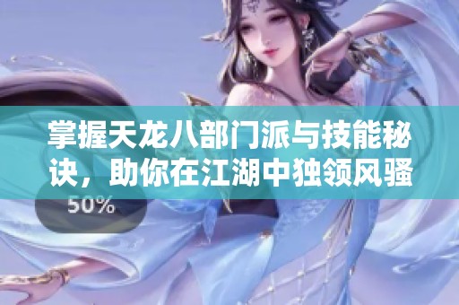 掌握天龍八部門派與技能秘訣，助你在江湖中獨(dú)領(lǐng)風(fēng)騷!