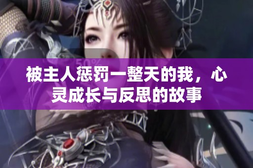 被主人懲罰一整天的我，心靈成長與反思的故事
