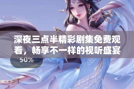 深夜三點半精彩劇集免費觀看，暢享不一樣的視聽盛宴