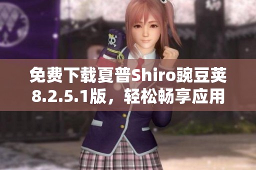 免費下載夏普Shiro豌豆莢8.2.5.1版，輕松暢享應用樂趣