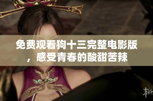 免費觀看狗十三完整電影版，感受青春的酸甜苦辣
