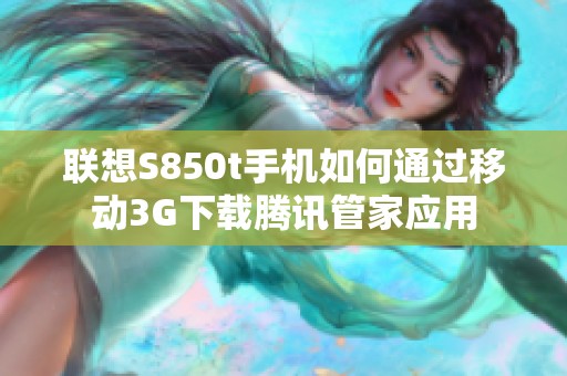 聯(lián)想S850t手機(jī)如何通過(guò)移動(dòng)3G下載騰訊管家應(yīng)用