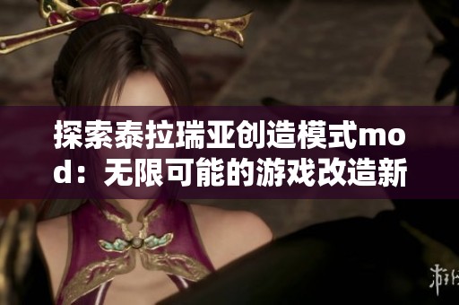 探索泰拉瑞亞創(chuàng)造模式mod：無限可能的游戲改造新體驗