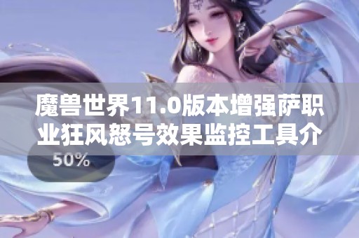 魔獸世界11.0版本增強(qiáng)薩職業(yè)狂風(fēng)怒號(hào)效果監(jiān)控工具介紹 魔獸世界11.0版本增強(qiáng)薩職業(yè)狂風(fēng)怒號(hào)效果監(jiān)控工具介紹