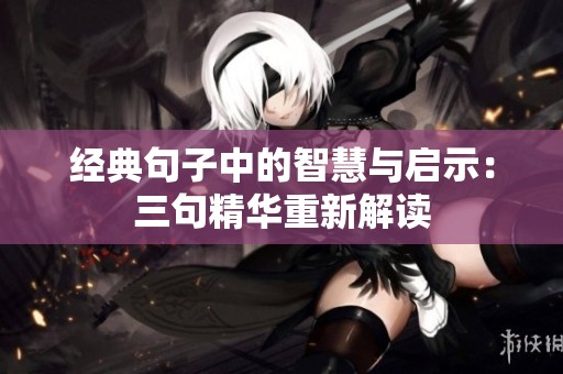 經(jīng)典句子中的智慧與啟示：三句精華重新解讀