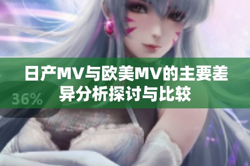 日產(chǎn)MV與歐美MV的主要差異分析探討與比較