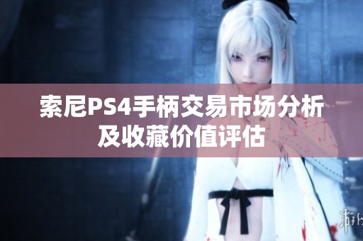 索尼PS4手柄交易市場分析及收藏價(jià)值評(píng)估