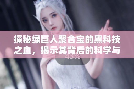 探秘綠巨人聚合寶的黑科技之血，揭示其背后的科學(xué)與創(chuàng)新