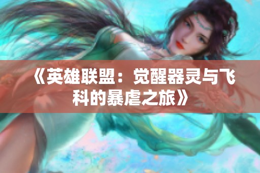 《英雄聯(lián)盟：覺醒器靈與飛科的暴虐之旅》