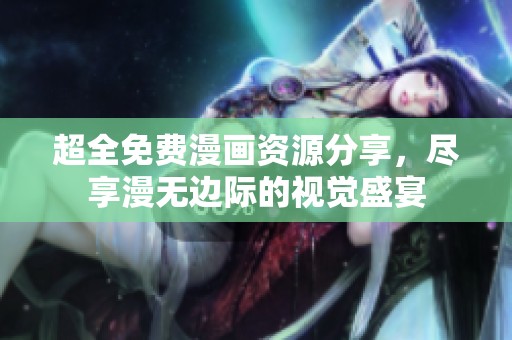 超全免費(fèi)漫畫資源分享，盡享漫無(wú)邊際的視覺(jué)盛宴