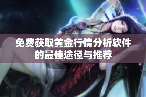 免費獲取黃金行情分析軟件的最佳途徑與推薦