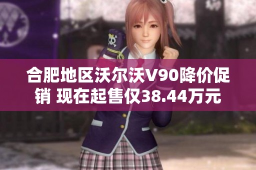 合肥地區(qū)沃爾沃V90降價促銷 現(xiàn)在起售僅38.44萬元