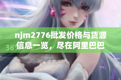 njm2776批發(fā)價格與貨源信息一覽，盡在阿里巴巴