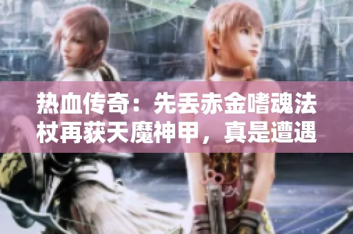 熱血傳奇：先丟赤金嗜魂法杖再獲天魔神甲，真是遭遇慘痛