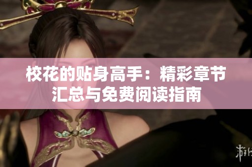 ?；ǖ馁N身高手：精彩章節(jié)匯總與免費閱讀指南