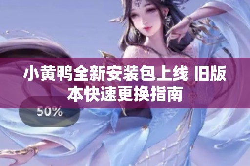 小黃鴨全新安裝包上線(xiàn) 舊版本快速更換指南