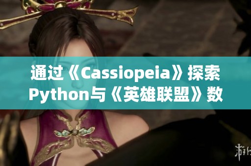 通過《Cassiopeia》探索Python與《英雄聯(lián)盟》數(shù)據(jù)互動(dòng)的無限可能