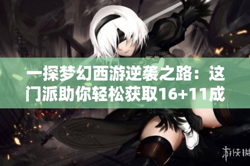 一探夢幻西游逆襲之路：這門派助你輕松獲取16+11成就