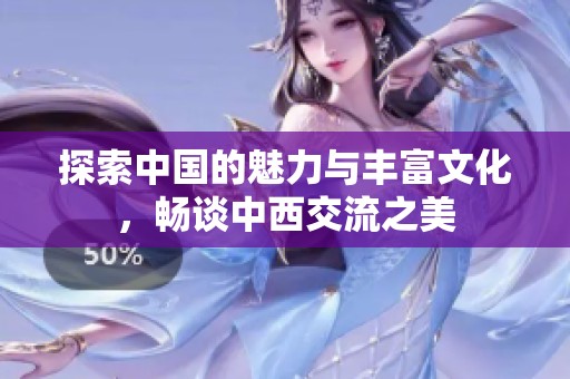 探索中國(guó)的魅力與豐富文化，暢談中西交流之美