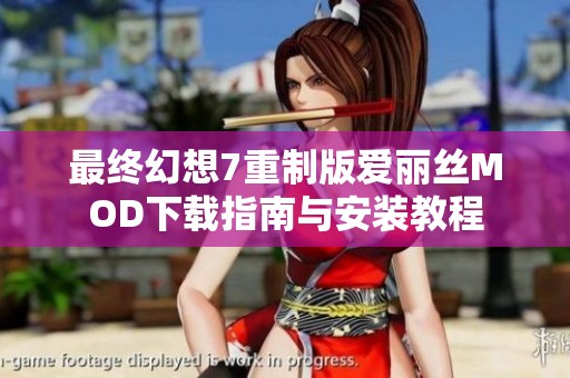 最終幻想7重制版愛麗絲MOD下載指南與安裝教程