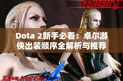 Dota 2新手必看：卓爾游俠出裝順序全解析與推薦