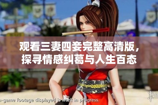 觀看三妻四妾完整高清版，探尋情感糾葛與人生百態(tài)