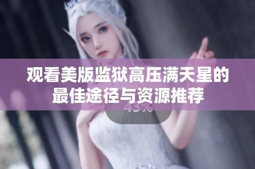 觀看美版監(jiān)獄高壓滿天星的最佳途徑與資源推薦