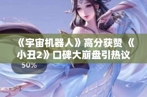 《宇宙機(jī)器人》高分獲贊 《小丑2》口碑大崩盤(pán)引熱議