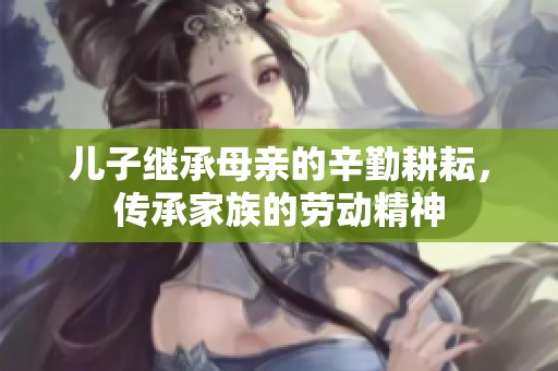 兒子繼承母親的辛勤耕耘，傳承家族的勞動(dòng)精神