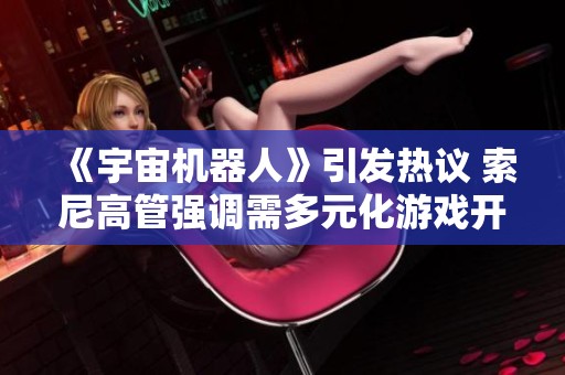 《宇宙機器人》引發(fā)熱議 索尼高管強調(diào)需多元化游戲開發(fā)