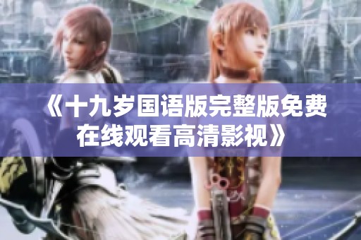 《十九歲國語版完整版免費(fèi)在線觀看高清影視》