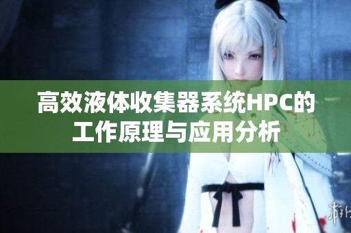 高效液體收集器系統(tǒng)HPC的工作原理與應(yīng)用分析