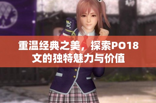 重溫經(jīng)典之美，探索PO18文的獨特魅力與價值