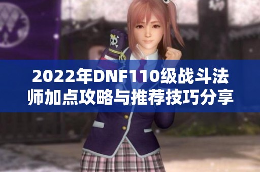 2022年DNF110級(jí)戰(zhàn)斗法師加點(diǎn)攻略與推薦技巧分享