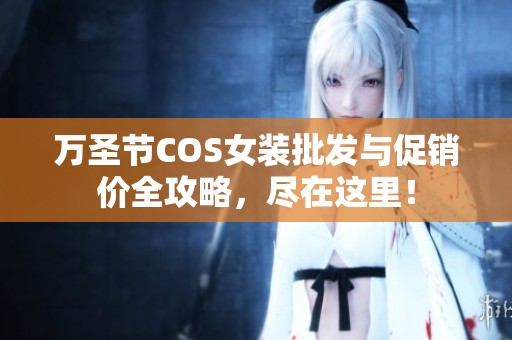 萬圣節(jié)COS女裝批發(fā)與促銷價全攻略，盡在這里！