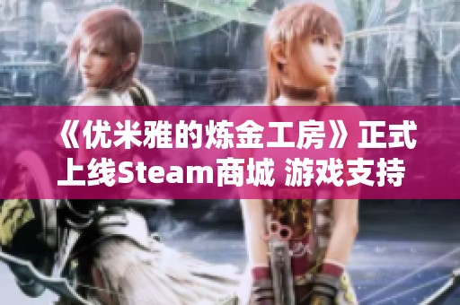 《優(yōu)米雅的煉金工房》正式上線Steam商城 游戲支持中文功能全新體驗(yàn)