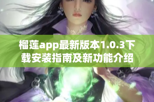 榴蓮app最新版本1.0.3下載安裝指南及新功能介紹