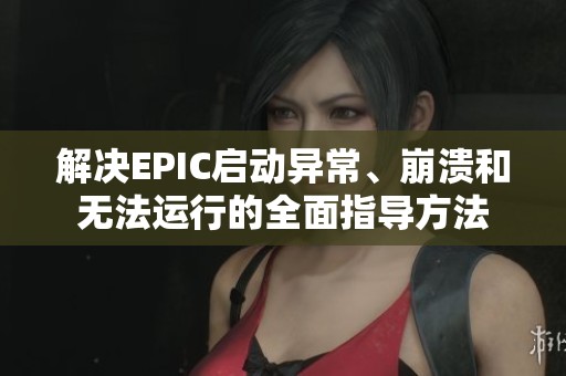 解決EPIC啟動異常、崩潰和無法運行的全面指導方法