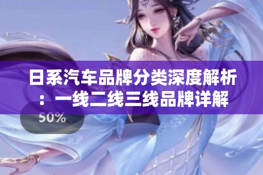 日系汽車品牌分類深度解析：一線二線三線品牌詳解