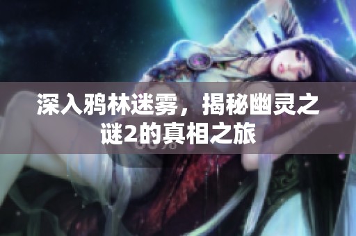 深入鴉林迷霧，揭秘幽靈之謎2的真相之旅