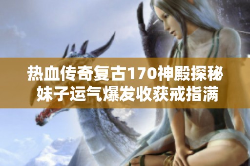 熱血傳奇復(fù)古170神殿探秘 妹子運(yùn)氣爆發(fā)收獲戒指滿滿