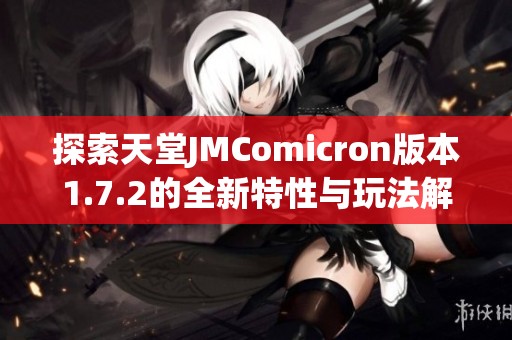 探索天堂JMComicron版本1.7.2的全新特性與玩法解析