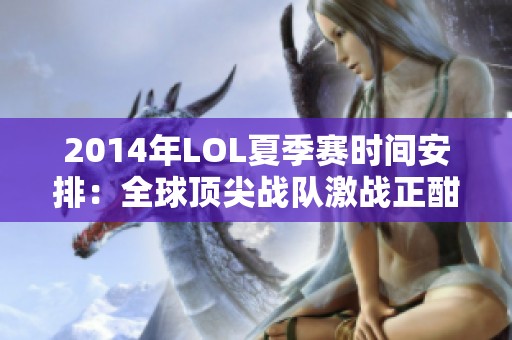 2014年LOL夏季賽時(shí)間安排：全球頂尖戰(zhàn)隊(duì)激戰(zhàn)正酣