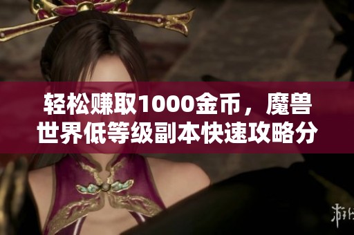輕松賺取1000金幣，魔獸世界低等級副本快速攻略分享