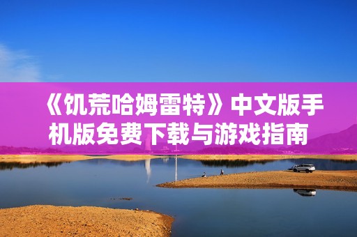 《饑荒哈姆雷特》中文版手機(jī)版免費(fèi)下載與游戲指南