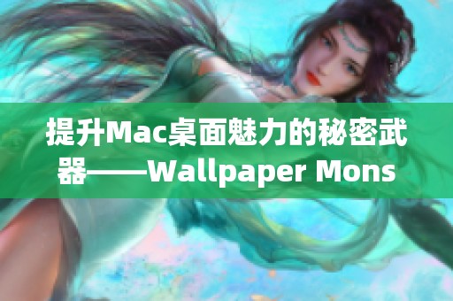 提升Mac桌面魅力的秘密武器——Wallpaper Monster推薦